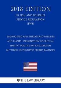 bokomslag Endangered and Threatened Wildlife and Plants - Designation of Critical Habitat for the Bay Checkerspot Butterfly (Euphydryas Editha Bayensis) (Us Fis