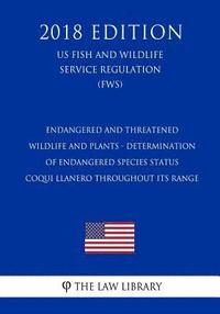 bokomslag Endangered and Threatened Wildlife and Plants - Determination of Endangered Species Status - Coqui Llanero Throughout its Range (US Fish and Wildlife