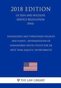 bokomslag Endangered and Threatened Wildlife and Plants - Determination of Endangered Species Status for Six West Texas Aquatic Invertebrates (Us Fish and Wildl