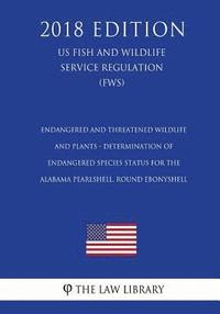 bokomslag Endangered and Threatened Wildlife and Plants - Determination of Endangered Species Status for the Alabama Pearlshell, Round Ebonyshell (US Fish and W