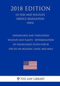 bokomslag Endangered and Threatened Wildlife and Plants - Determination of Endangered Status for 38 Species on Molokai, Lanai, and Maui (US Fish and Wildlife Se