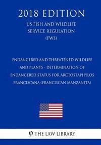 bokomslag Endangered and Threatened Wildlife and Plants - Determination of Endangered Status for Arctostaphylos franciscana (Franciscan manzanita) (US Fish and