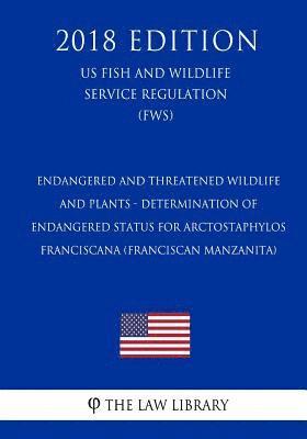 The Law Library - Endangered and Threatened Wildlife and Plants - Determination of Endangered Status for Arctostaphylos franciscana (Franciscan manzanita) (US Fish and, Häftad