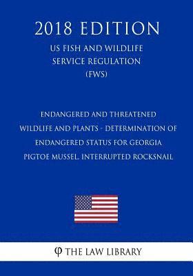 bokomslag Endangered and Threatened Wildlife and Plants - Determination of Endangered Status for Georgia Pigtoe Mussel, Interrupted Rocksnail (US Fish and Wildl