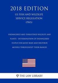 bokomslag Endangered and Threatened Wildlife and Plants - Determination of Endangered Status for Rayed Bean and Snuffbox Mussels throughout their Ranges (US Fis