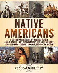 bokomslag Native Americans: A Captivating Guide to Native American History and the Trail of Tears, Including Tribes Such as the Cherokee, Muscogee