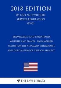 bokomslag Endangered and Threatened Wildlife and Plants - Endangered Status for the Altamaha Spinymussel and Designation of Critical Habitat (Us Fish and Wildli