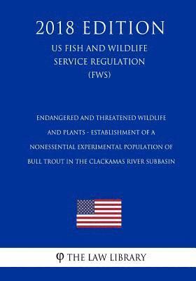 Endangered and Threatened Wildlife and Plants - Establishment of a Nonessential Experimental Population of Bull Trout in the Clackamas River Subbasin 1