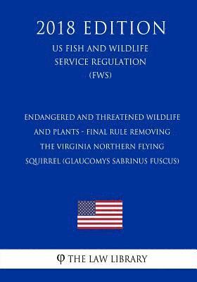 Endangered and Threatened Wildlife and Plants - Final Rule Removing the Virginia Northern Flying Squirrel (Glaucomys sabrinus fuscus) (US Fish and Wil 1