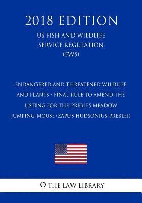 bokomslag Endangered and Threatened Wildlife and Plants - Final Rule To Amend the Listing for the Prebles Meadow Jumping Mouse (Zapus hudsonius preblei) (US Fis