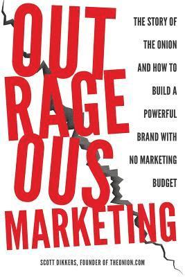 Outrageous Marketing: The Story of The Onion and How to Build a Powerful Brand with No Marketing Budget 1