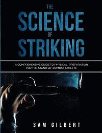 bokomslag The Science of Striking: A Comprehensive Guide to Physical Preparation for the Stand-up Combat Athlete