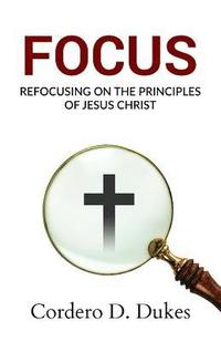 bokomslag Focus: Refocusing on the Principles of Jesus Christ