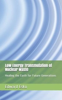 bokomslag Low Energy Transmutation of Nuclear Waste: Healing the Earth for Future Generations