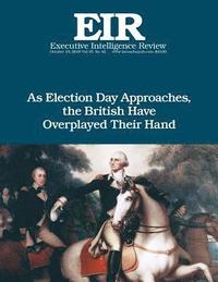 bokomslag As Election Day Approaches, the British Have Overplayed Their Hand: Executive Intelligence Review; Volume 45, Issue 42