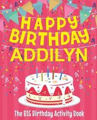 bokomslag Happy Birthday Addilyn - The Big Birthday Activity Book: Personalized Children's Activity Book