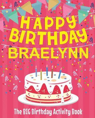 Happy Birthday Braelynn - The Big Birthday Activity Book: Personalized Children's Activity Book 1