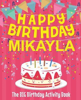 Happy Birthday Mikayla - The Big Birthday Activity Book: Personalized Children's Activity Book 1