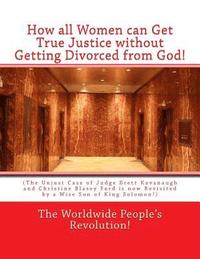 bokomslag How all Women can Get True Justice without Getting Divorced from God!: (The Unjust Case of Judge Brett Kavanaugh and Christine Blasey Ford is now Revi