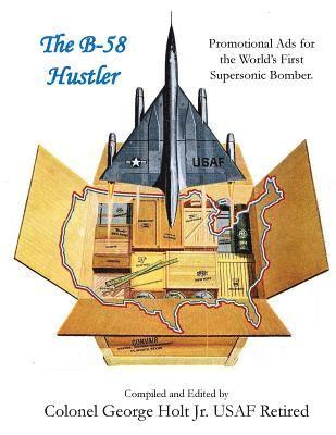 Jr. Holt, George - The B-58 Hustler - Promotional Ads for the World's First Supersonic Bomber., Häftad