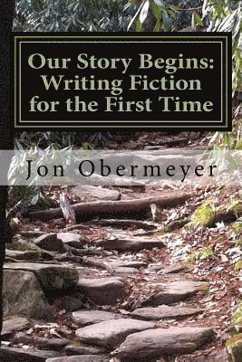 Our Story Begins: Writing Fiction for the First Time: A Penultimate Writing Guide 1