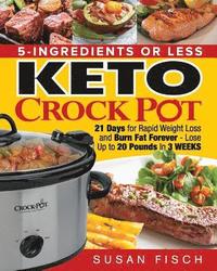 bokomslag 5-Ingredients or Less Keto Crock Pot Cookbook: 21 Day for Rapid Weight Loss and Burn Fat Forever- Lose up to 20 Pounds in 3 Weeks