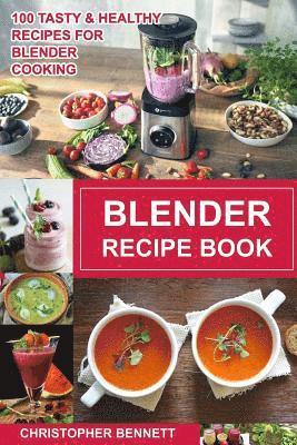 Christopher Bennett - Blender Recipe Book: 100 Tasty & Healthy Recipes for Blender Cooking, Häftad