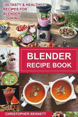 Blender Recipe Book: 100 Tasty & Healthy Recipes for Blender Cooking 1