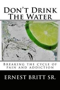 bokomslag Don't Drink The Water: Breaking The Cycle of Pain and Addiction