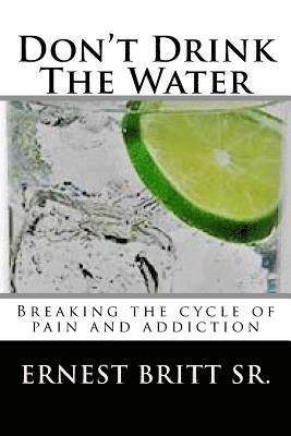 bokomslag Don't Drink The Water: Breaking The Cycle of Pain and Addiction