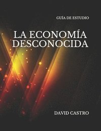 bokomslag La Economia Desconocida Guia de Estudio