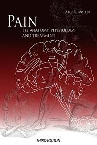 bokomslag Pain: Its Anatomy, Physiology and Treatment: Third Edition