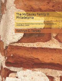 bokomslag The McCauley Family in Philadelphia: Including the Wallace & Patton Families from Mullaghinch, County Londonderry, Ireland