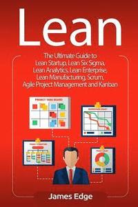 bokomslag Lean: The Ultimate Guide to Lean Startup, Lean Six Sigma, Lean Analytics, Lean Enterprise, Lean Manufacturing, Scrum, Agile