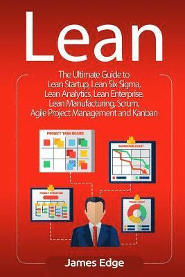 Lean: The Ultimate Guide to Lean Startup, Lean Six Sigma, Lean Analytics, Lean Enterprise, Lean Manufacturing, Scrum, Agile 1