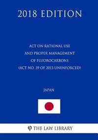 bokomslag Act on Rational Use and Proper Management of Fluorocarbons (Act No. 39 of 2013 unenforced) (Japan) (2018 Edition)