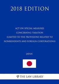 bokomslag Act on Special Measures Concerning Taxation (Limited to the provisions related to nonresidents and foreign corporations) (Japan) (2018 Edition)