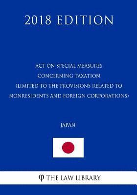 bokomslag Act on Special Measures Concerning Taxation (Limited to the provisions related to nonresidents and foreign corporations) (Japan) (2018 Edition)