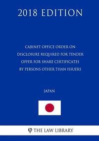 bokomslag Cabinet Office Order on Disclosure Required for Tender Offer for Share Certificates by Persons Other Than Issuers (Japan) (2018 Edition)