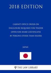 bokomslag Cabinet Office Order on Disclosure Required for Tender Offer for Share Certificates by Persons Other Than Issuers (Japan) (2018 Edition)