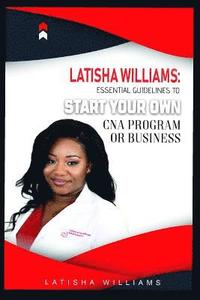 bokomslag Latisha Williams: Essential Guidelines to Start Your Own CNA Program or Business