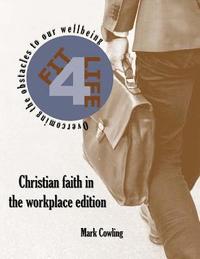 bokomslag Fit 4 Life -Christian faith in the workplace edition: Overcoming the obstacles to our wellbeing