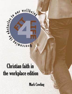 Mark Cowling - Fit 4 Life -Christian faith in the workplace edition: Overcoming the obstacles to our wellbeing, Häftad