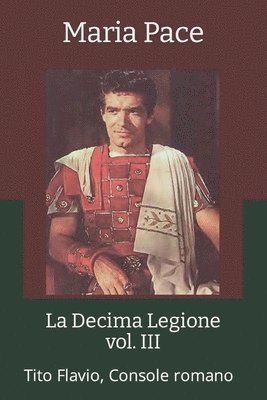 bokomslag La Decima Legione - vol. III: Tito Flavio, Console romano