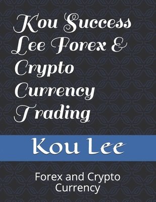 Kou Success Lee Forex & Crypto Currency Trading: Forex and Crypto Currency 1