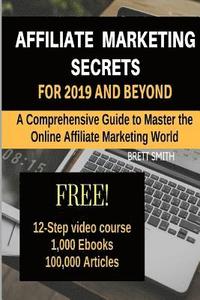 bokomslag Affiliate Marketing Secrets For 2019 and Beyond: A Comprehensive Guide to Master the Online Affiliate Marketing World