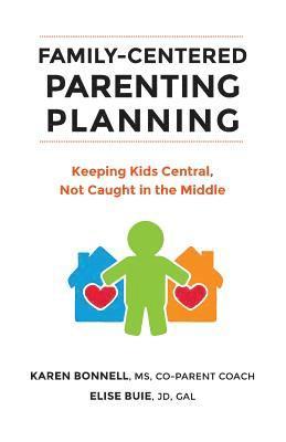 Family-Centered Parenting Planning: Keeping Kids Central, Not Caught in the Middle 1