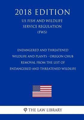 The Law Library - Endangered and Threatened Wildlife and Plants - Oregon Chub - Removal From the List of Endangered and Threatened Wildlife (US Fish and Wildlife Servic, Häftad