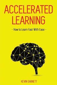 bokomslag Accelerated Learning: How to Learn Fast: Effective Advanced Learning Techniques to Improve Your Memory, Save Time and Be More Productive