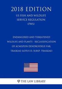 bokomslag Endangered and Threatened Wildlife and Plants - Reclassification of Acmispon dendroideus var. traskiae (Lotus d. subsp. traskiae) (US Fish and Wildlif